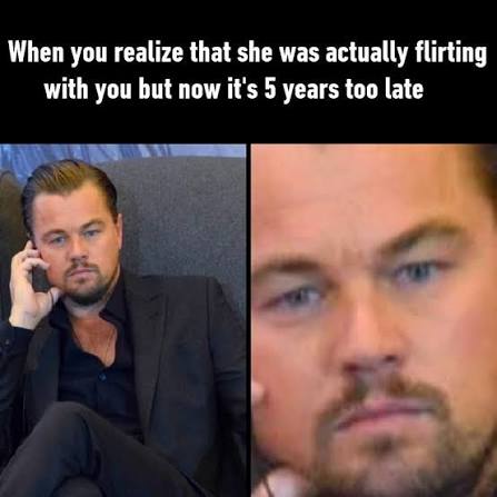 When you were not wise enough to know that she was flirting